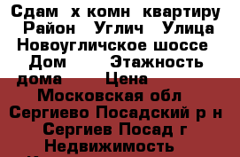 Сдам 2х комн. квартиру › Район ­ Углич › Улица ­ Новоугличское шоссе › Дом ­ 7 › Этажность дома ­ 9 › Цена ­ 18 000 - Московская обл., Сергиево-Посадский р-н, Сергиев Посад г. Недвижимость » Квартиры аренда   . Московская обл.